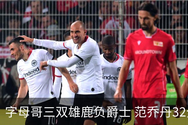 字母哥三双雄鹿负爵士 范乔丹32分热火克火箭