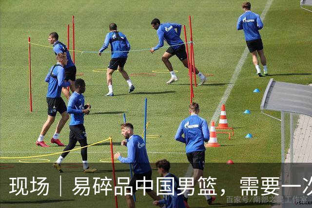 现场｜易碎品中国男篮，需要一次破而后立
